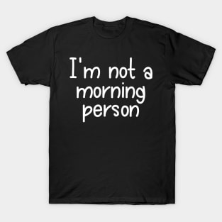 I am Not a Morning Person - White T-Shirt